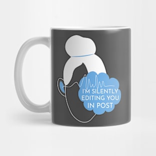 I'm silently editing you in post Mug